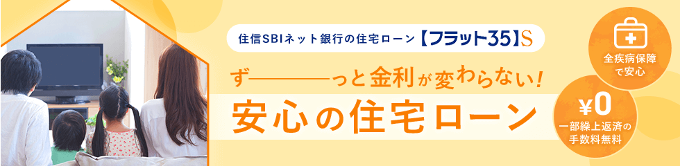 住信SBIネット銀行の住宅ローン【フラット35】S ずーっと金利が変わらない! 安心の住宅ローン \0 一部繰上返済の手数料無料 全疾病保障で安心